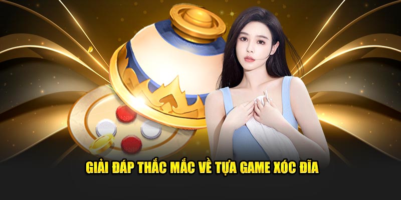 Giải đáp thắc mắc về tựa game xóc đĩa