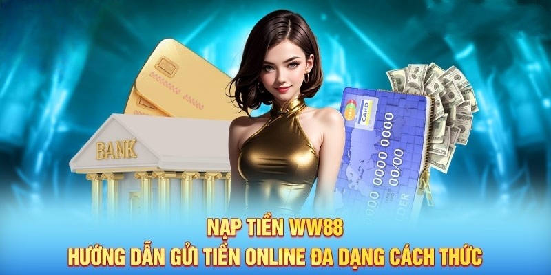 Nhiều hình thức nạp tiền WW88 hiện nay